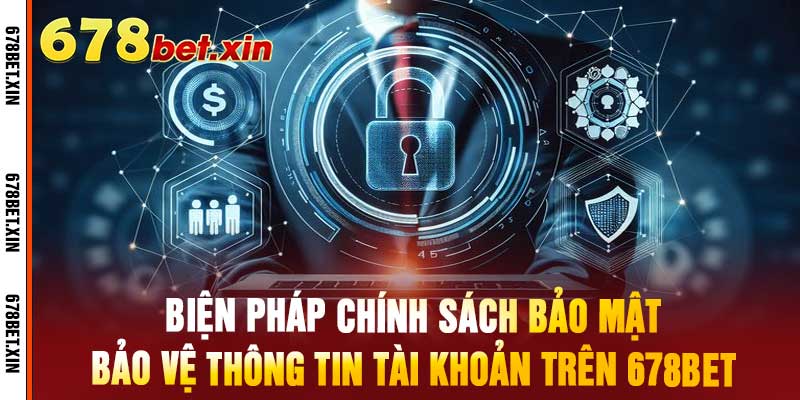 Biện pháp chính sách bảo mật bảo vệ thông tin tài khoản trên 678bet