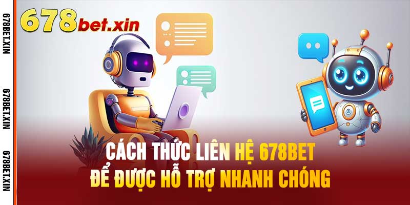 Cách Thức Liên Hệ 678Bet Để Được Hỗ Trợ Nhanh Chóng
