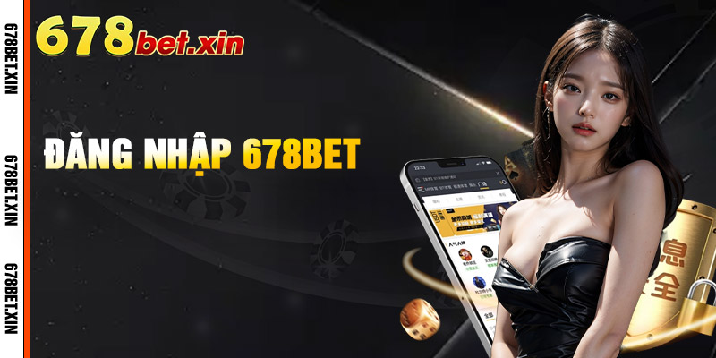 Đăng Nhập 678Bet – Trải Nghiệm Cá Cược Nhanh Chóng, Hấp Dẫn
