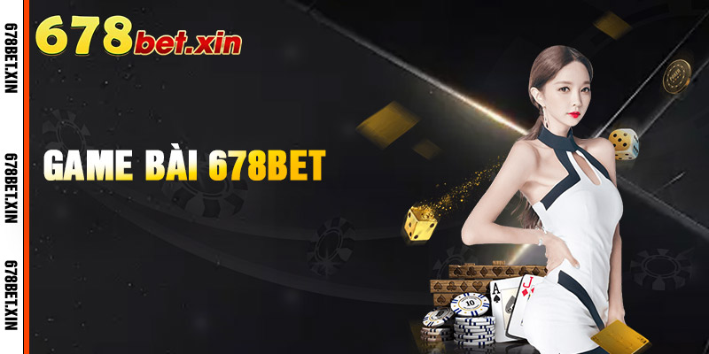 Khám Phá Game Bài 678Bet – Trải Nghiệm Giải Trí Online Đỉnh Cao