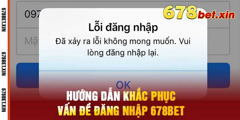 Hướng dẫn khắc phục vấn đề đăng nhập 678bet