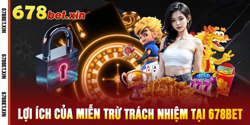 Lợi Ích Của Miễn Trừ Trách Nhiệm Tại 678Bet