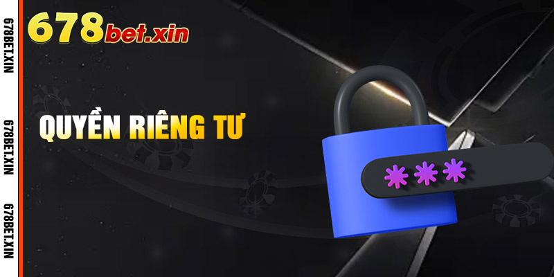 Quyền Riêng Tư 678Bet – Bảo Vệ Thông Tin Người Chơi An Toàn
