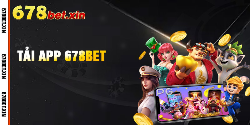 Tải App 678Bet – Trải Nghiệm Cá Cược Nhanh Chóng, Tiện Lợi
