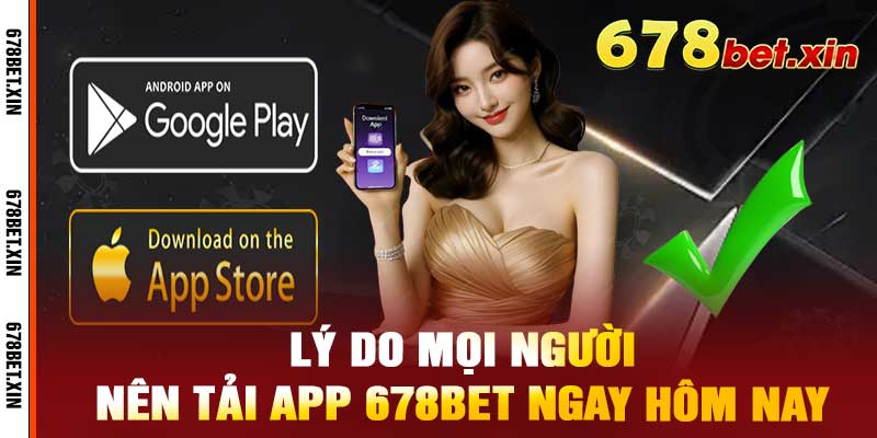 lý do mọi ngườinên tải app 678bet ngay hôm nay