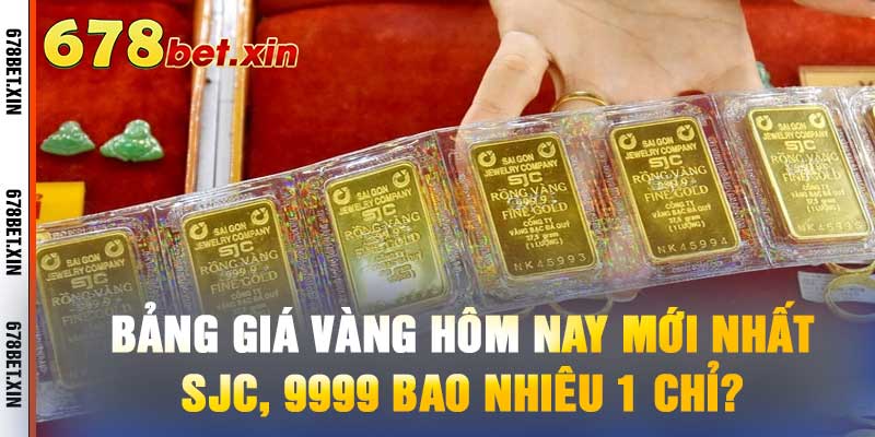 Bảng Giá Vàng Hôm Nay Mới Nhất - SJC, 9999 Bao Nhiêu 1 Chỉ?