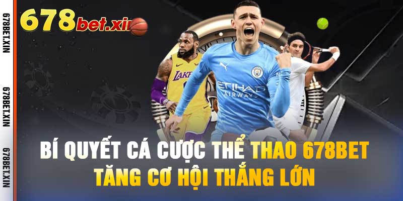 Bí Quyết Cá Cược Thể Thao 678BET – Tăng Cơ Hội Thắng Lớn