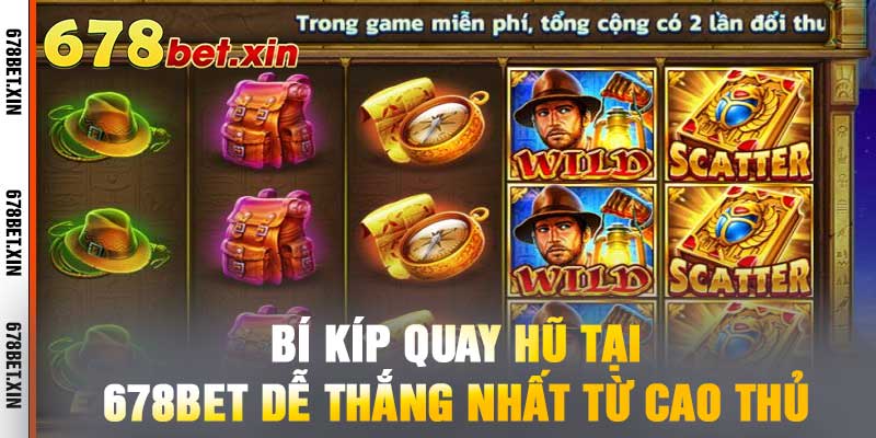 Bí Kíp Quay Hũ Tại 678BET Dễ Thắng Nhất Từ Cao Thủ