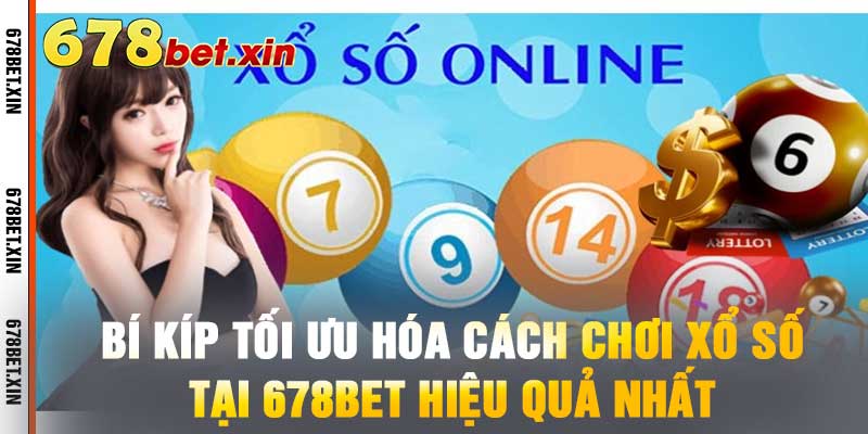 Bí Kíp Tối Ưu Hóa Cách Chơi Xổ Số Tại 678BET Hiệu Quả Nhất