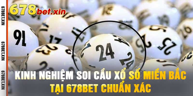 Kinh Nghiệm Soi Cầu Xổ Số Miền Bắc Tại 678BET Chuẩn Xác