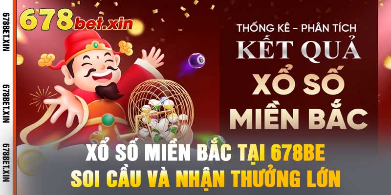 Xổ Số Miền Bắc Tại 678BET – Soi Cầu Và Nhận Thưởng Lớn